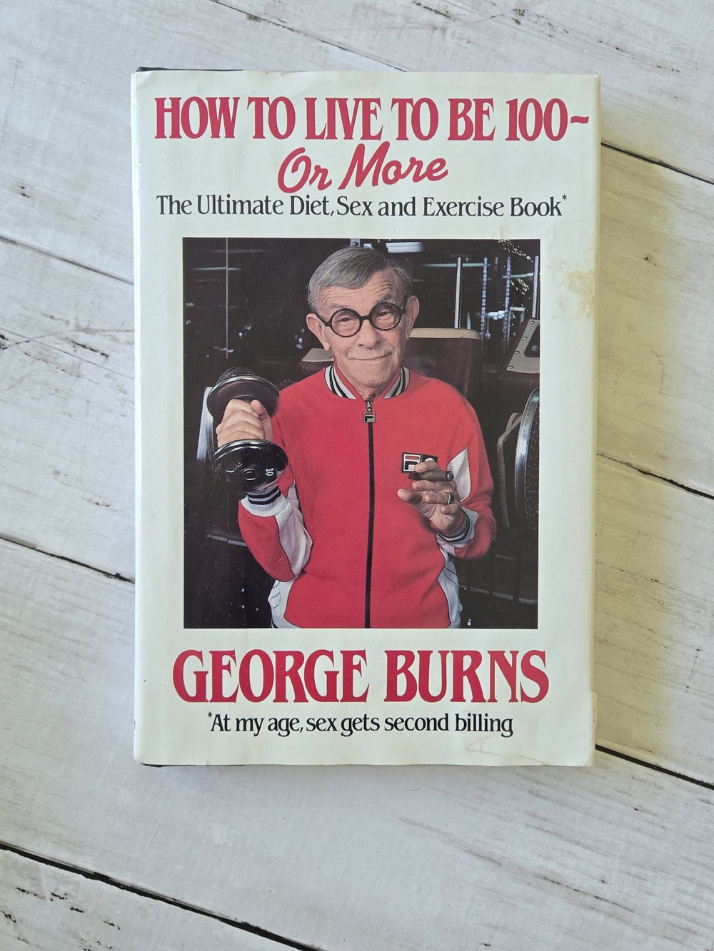 How to Live to Be 100 - Or More George Burns Diet, Sex & Exercise Book